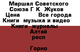 Маршал Советского Союза Г.К. Жуков › Цена ­ 400 - Все города Книги, музыка и видео » Книги, журналы   . Алтай респ.,Горно-Алтайск г.